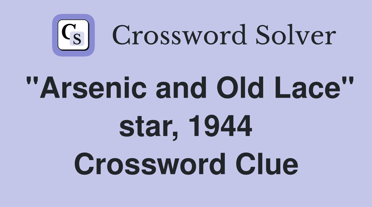 "Arsenic and Old Lace" star, 1944 Crossword Clue