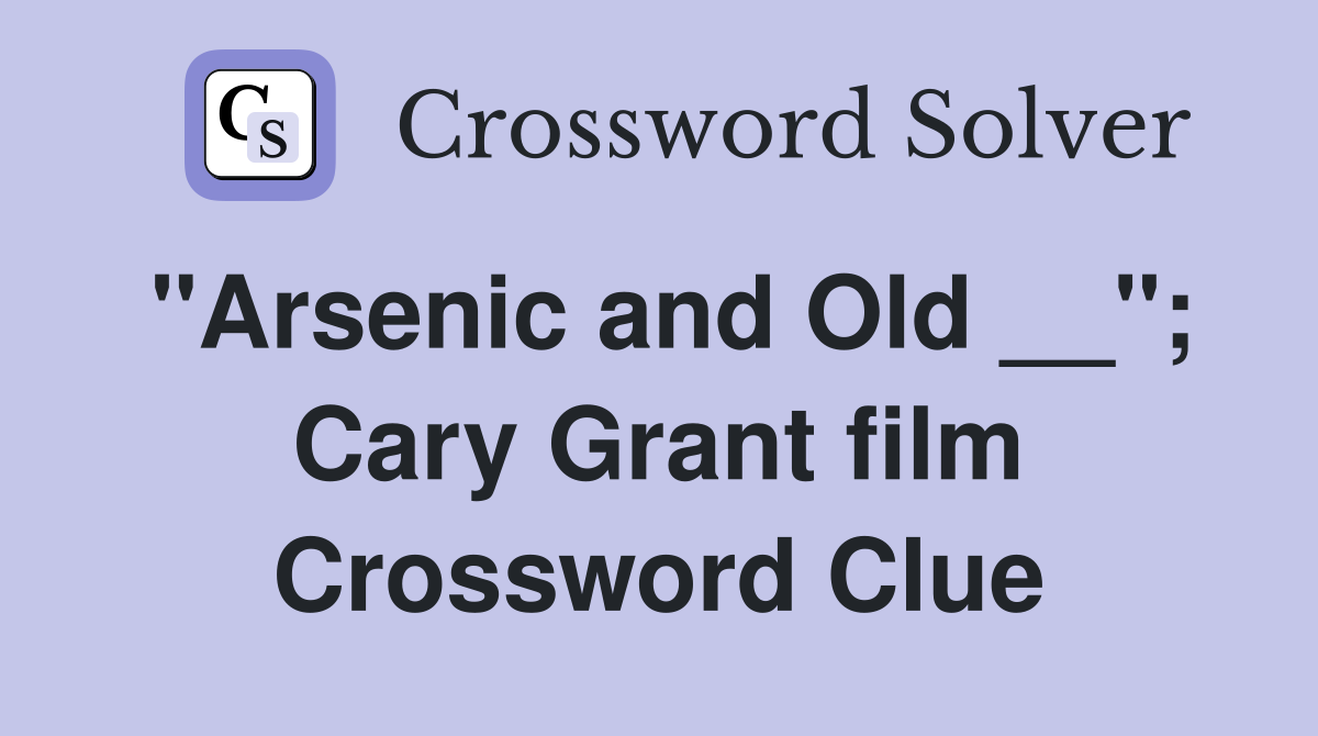 "Arsenic and Old __"; Cary Grant film Crossword Clue
