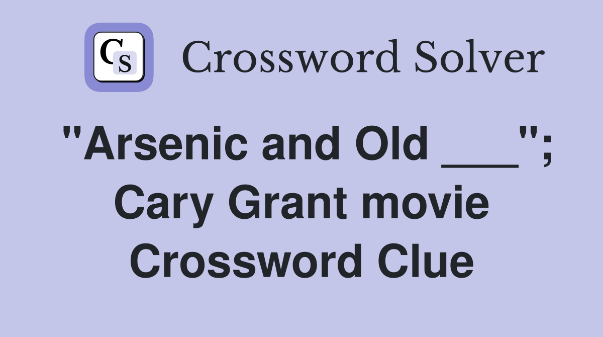 "Arsenic and Old ___"; Cary Grant movie Crossword Clue