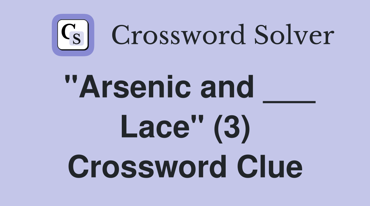 "Arsenic and ___ Lace" (3) Crossword Clue