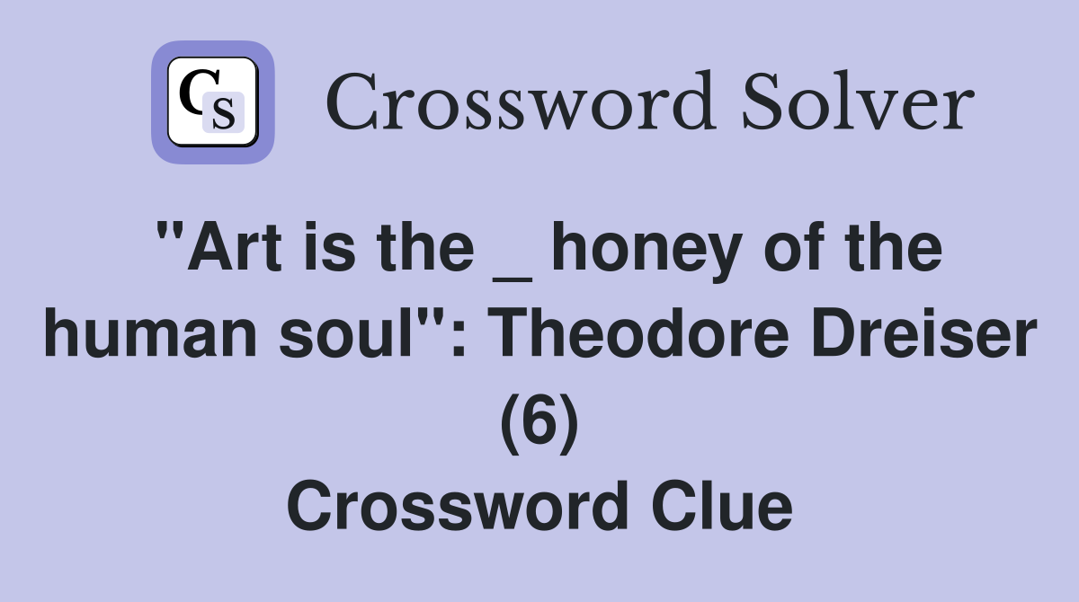 "Art is the _ honey of the human soul": Theodore Dreiser (6) Crossword Clue