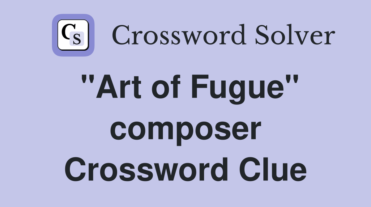 "Art of Fugue" composer Crossword Clue