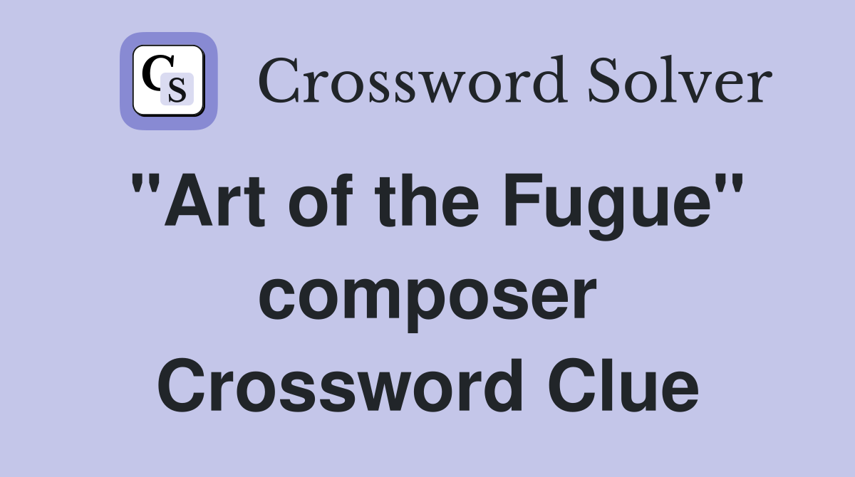 "Art of the Fugue" composer Crossword Clue