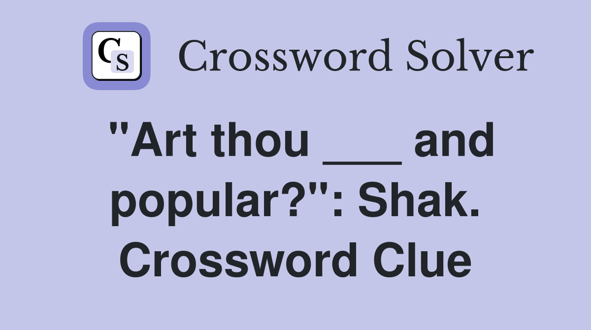 "Art thou ___ and popular?": Shak. Crossword Clue