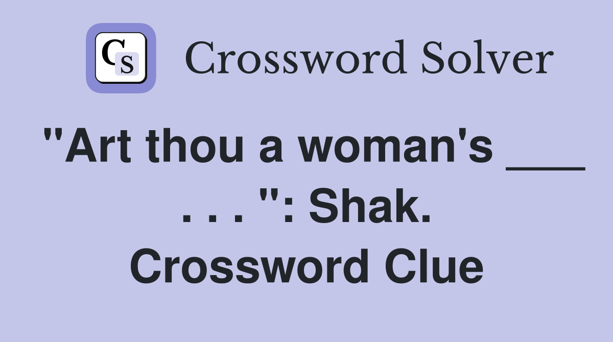 "Art thou a woman's ___ . . . ": Shak. Crossword Clue