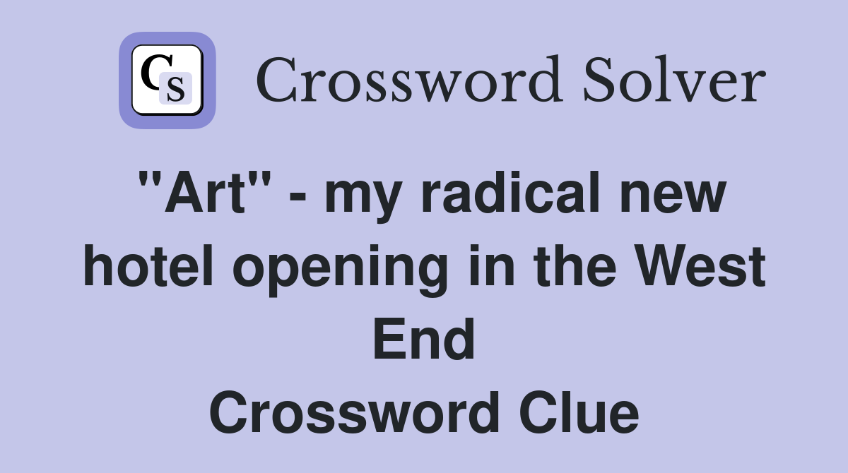 "Art" - my radical new hotel opening in the West End Crossword Clue