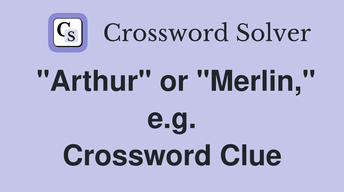 "Arthur" or "Merlin," e.g. Crossword Clue