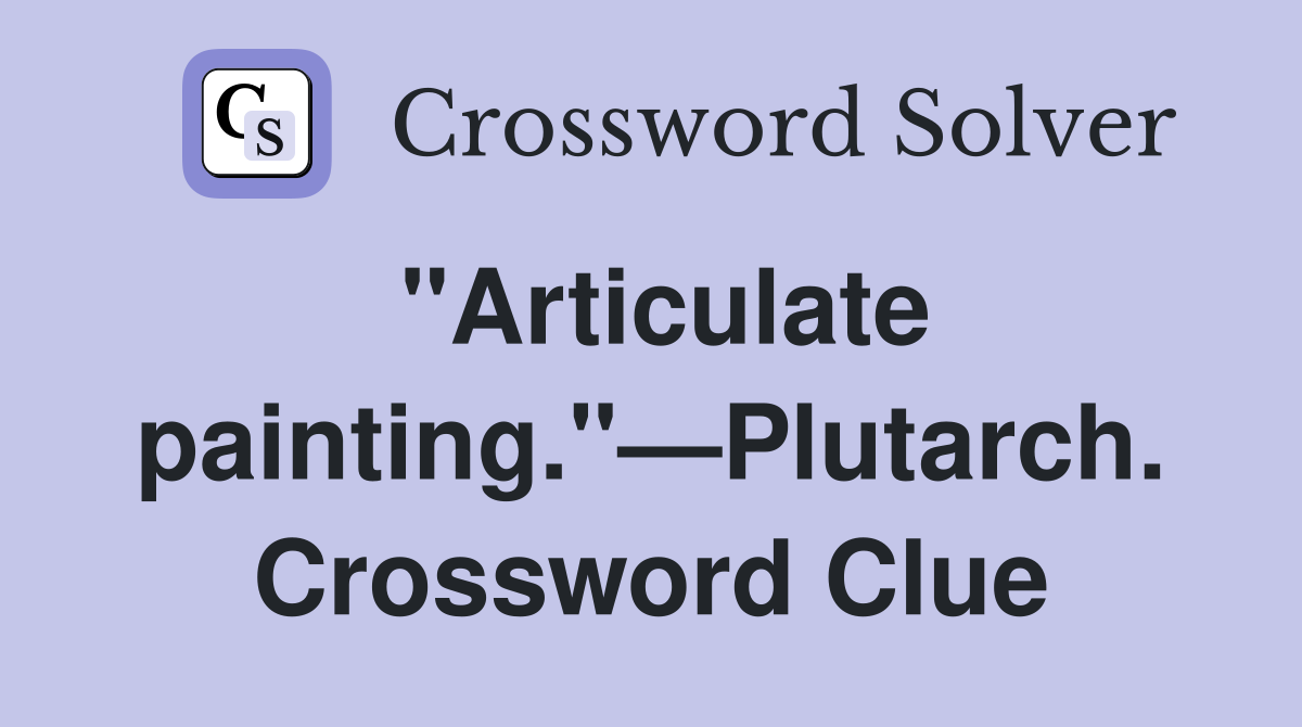 "Articulate painting."—Plutarch. Crossword Clue
