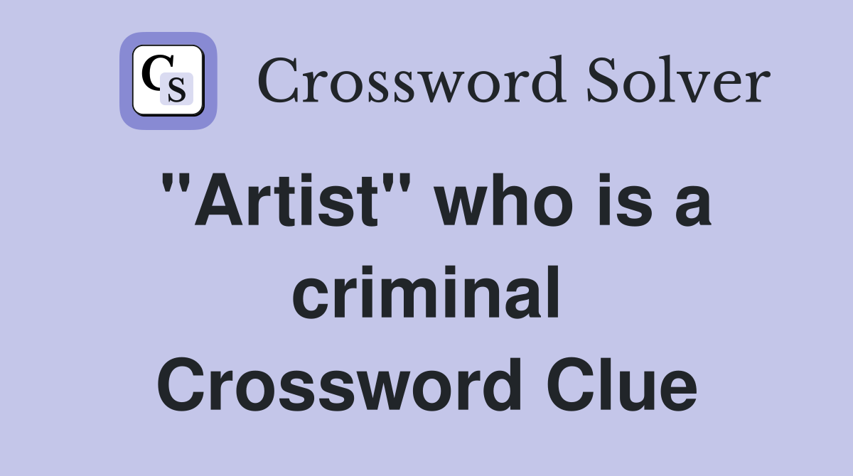 "Artist" who is a criminal Crossword Clue