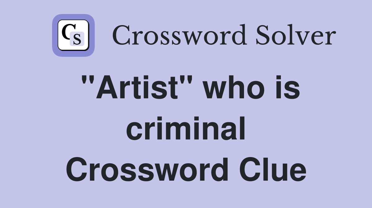 "Artist" who is criminal Crossword Clue