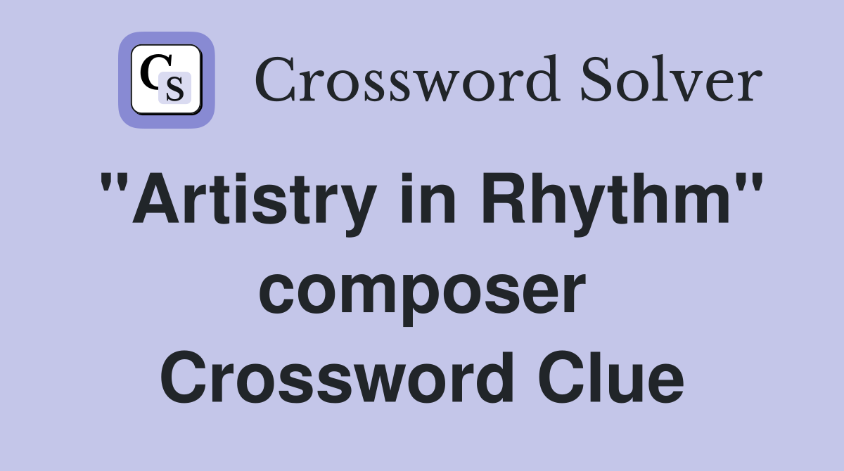 "Artistry in Rhythm" composer Crossword Clue