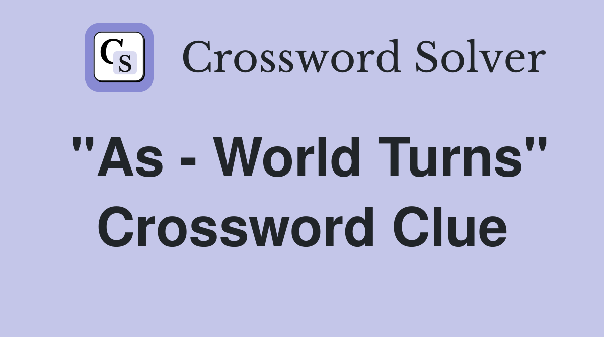 "As - World Turns" Crossword Clue
