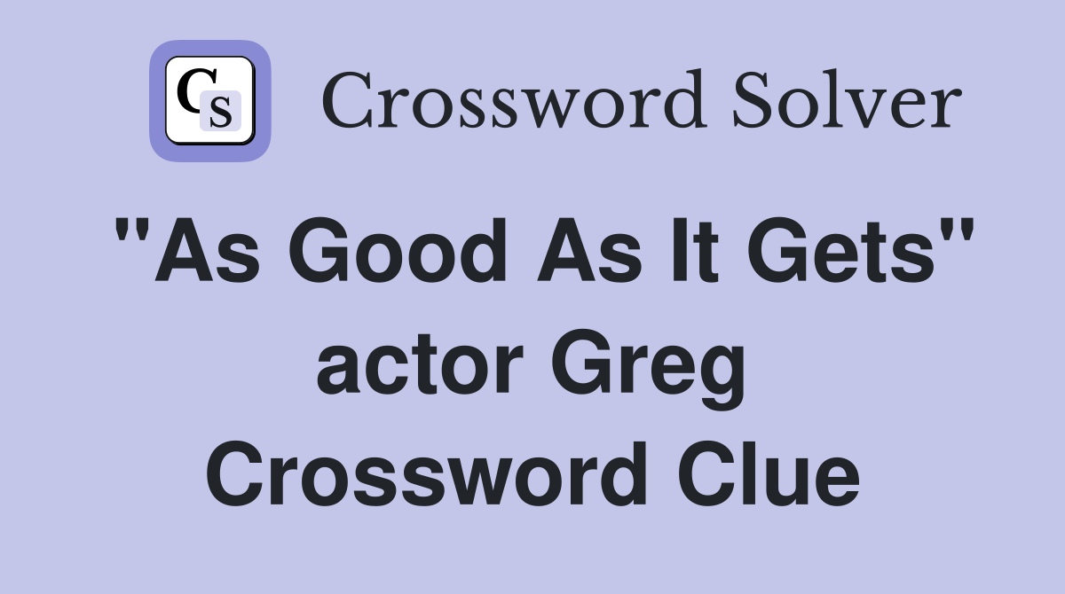 "As Good As It Gets" actor Greg Crossword Clue