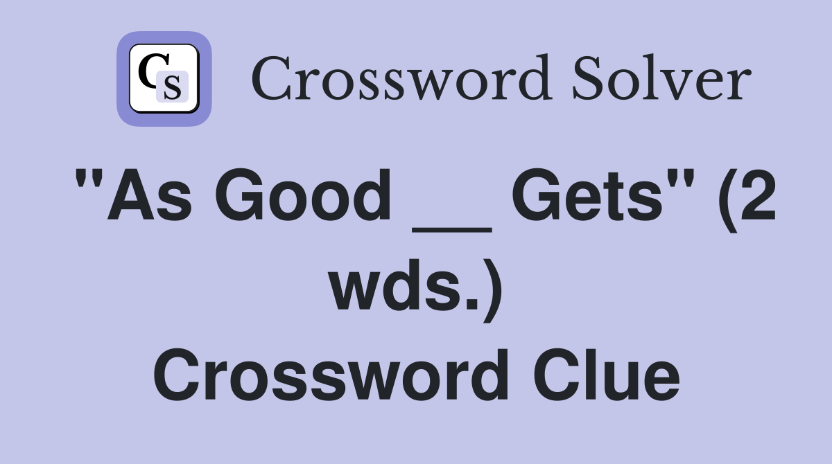 "As Good __ Gets" (2 wds.) Crossword Clue
