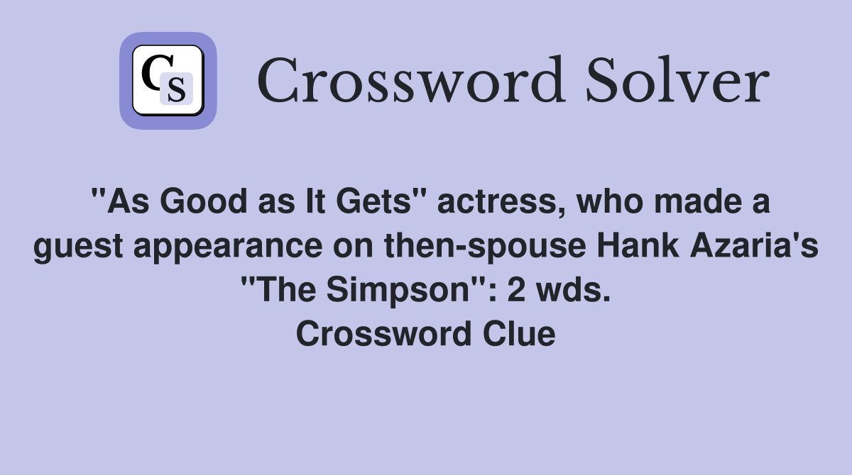 "As Good as It Gets" actress, who made a guest appearance on then-spouse Hank Azaria's "The Simpson": 2 wds. Crossword Clue