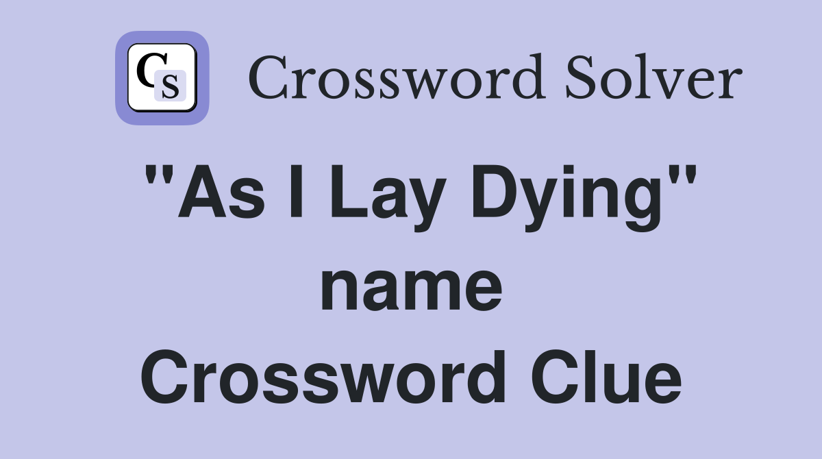 "As I Lay Dying" name Crossword Clue