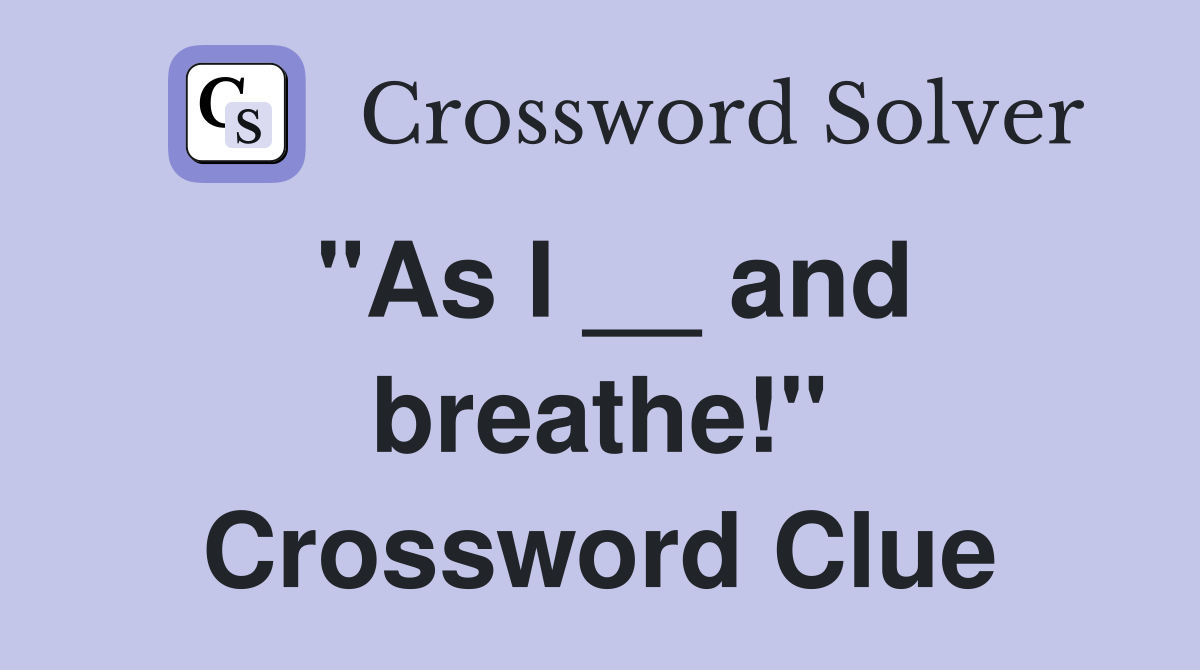 "As I __ and breathe!" Crossword Clue
