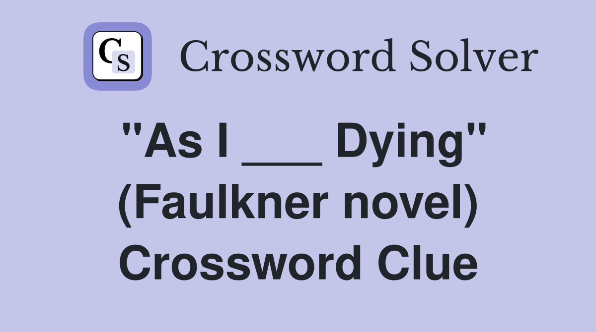 "As I ___ Dying" (Faulkner novel) Crossword Clue