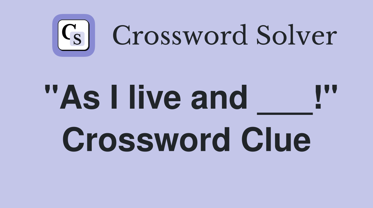 "As I live and ___!" Crossword Clue