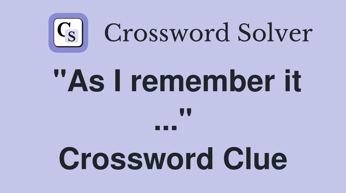 "As I remember it ..." Crossword Clue