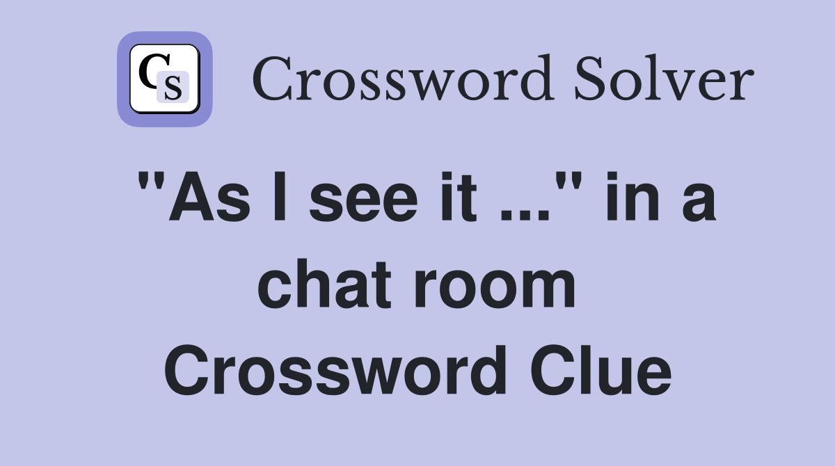 "As I see it ..." in a chat room Crossword Clue