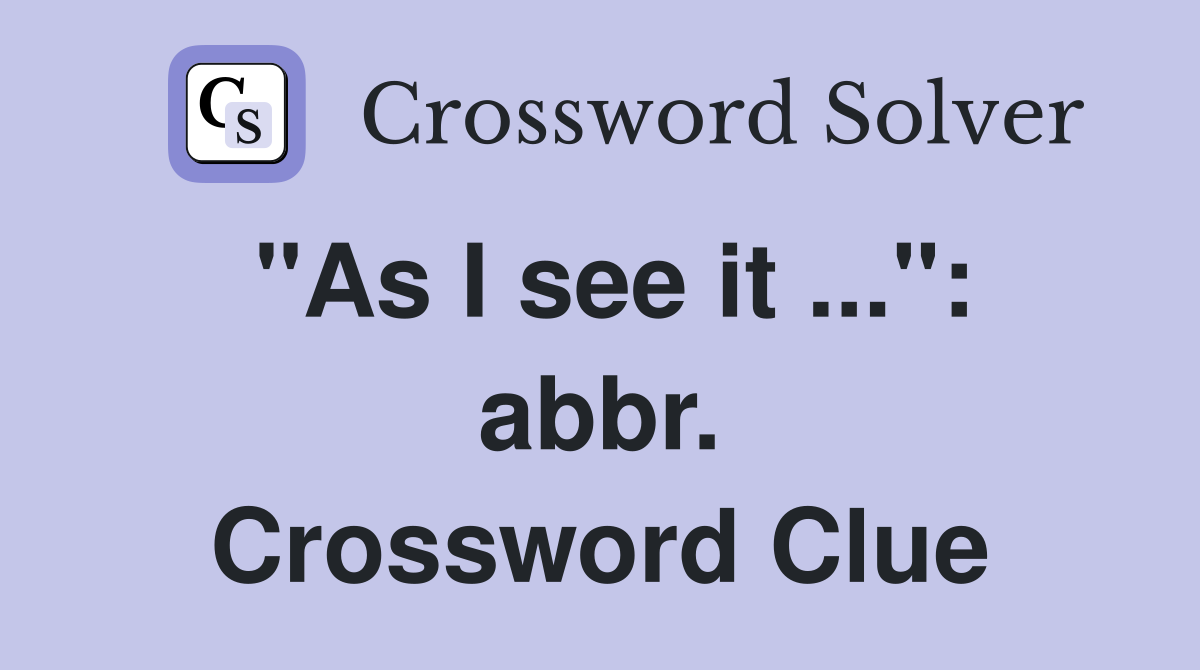 "As I see it ...": abbr. Crossword Clue