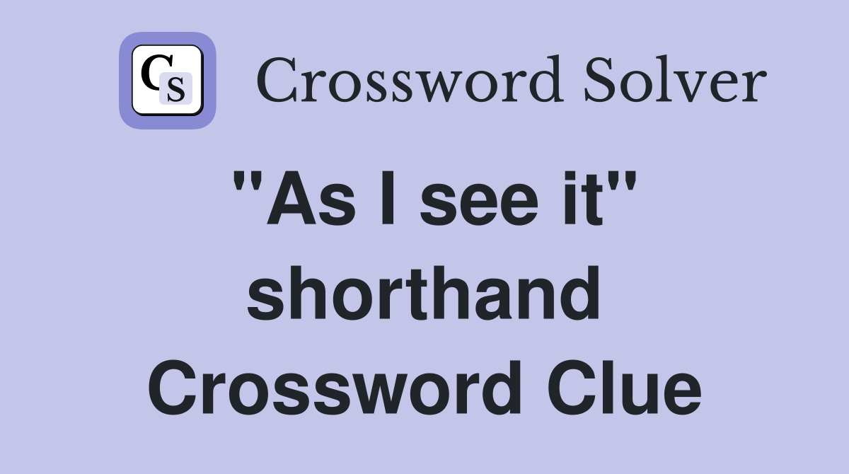 "As I see it" shorthand Crossword Clue