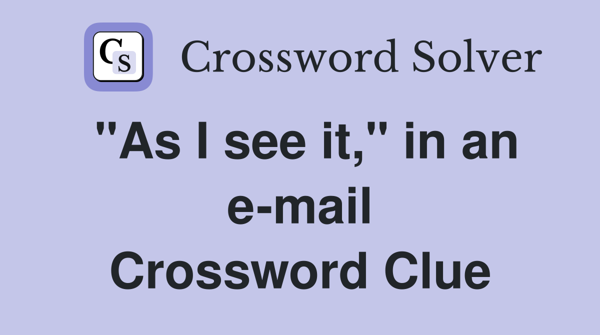 "As I see it," in an e-mail Crossword Clue