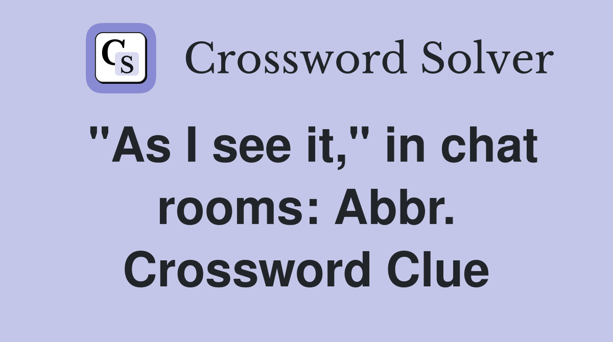 "As I see it," in chat rooms: Abbr. Crossword Clue