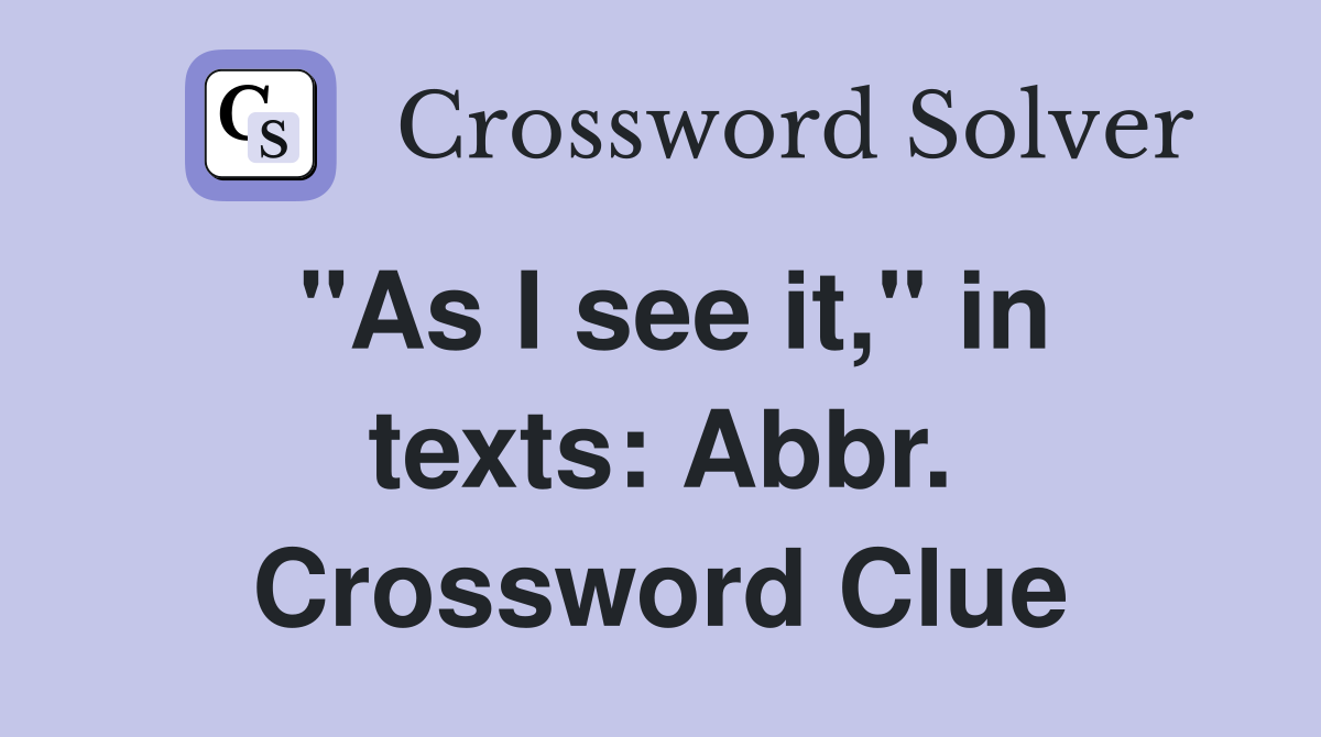 "As I see it," in texts: Abbr. Crossword Clue