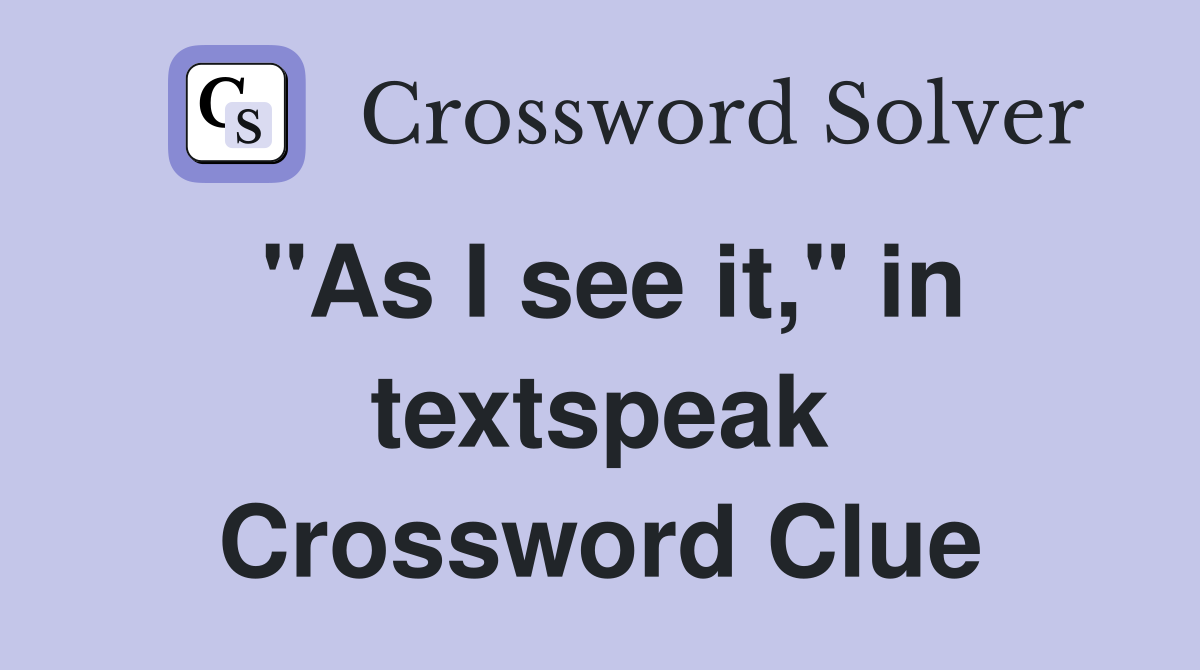"As I see it," in textspeak Crossword Clue