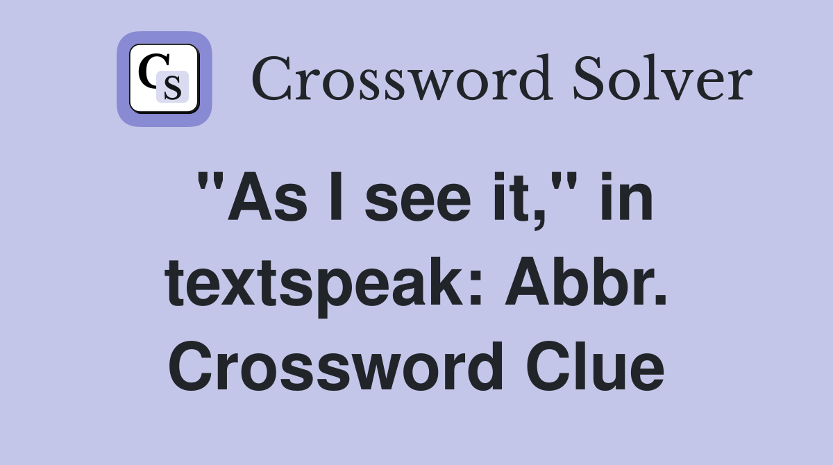 "As I see it," in textspeak: Abbr. Crossword Clue