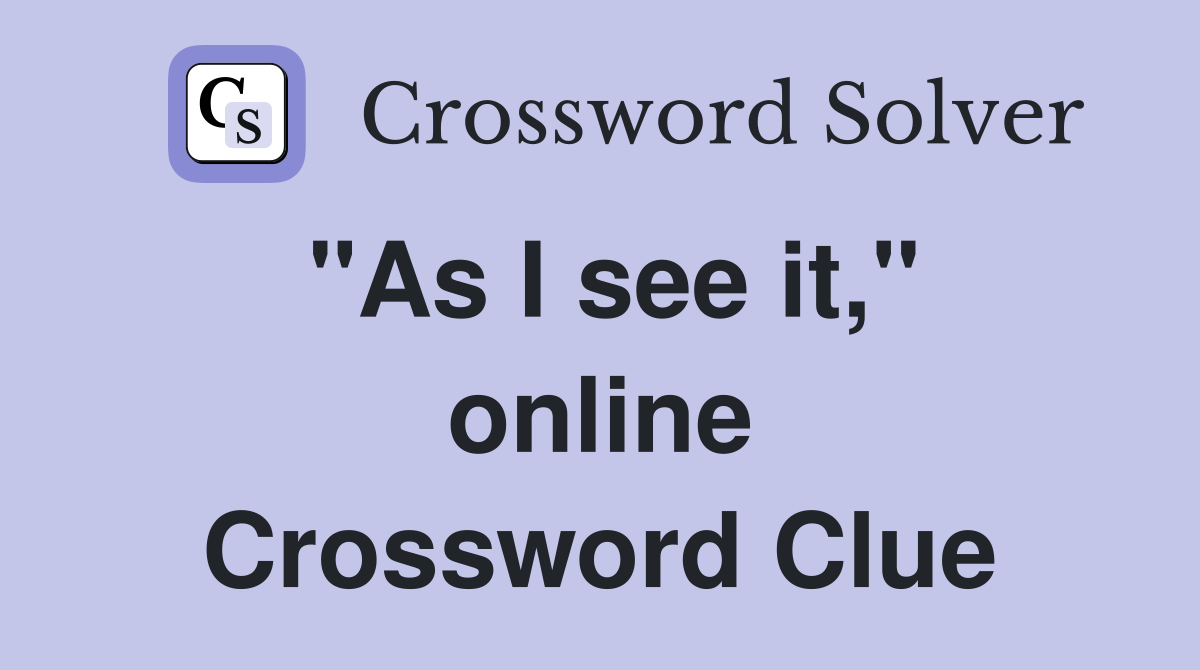 "As I see it," online Crossword Clue