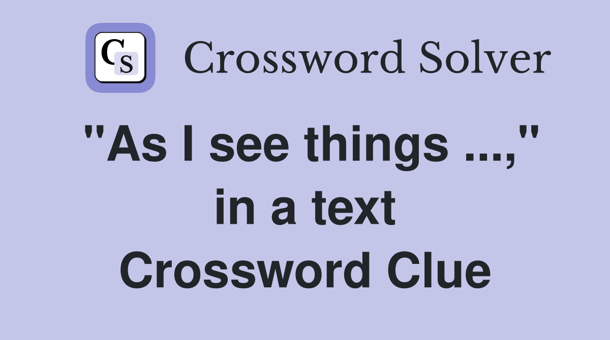 "As I see things ...," in a text Crossword Clue