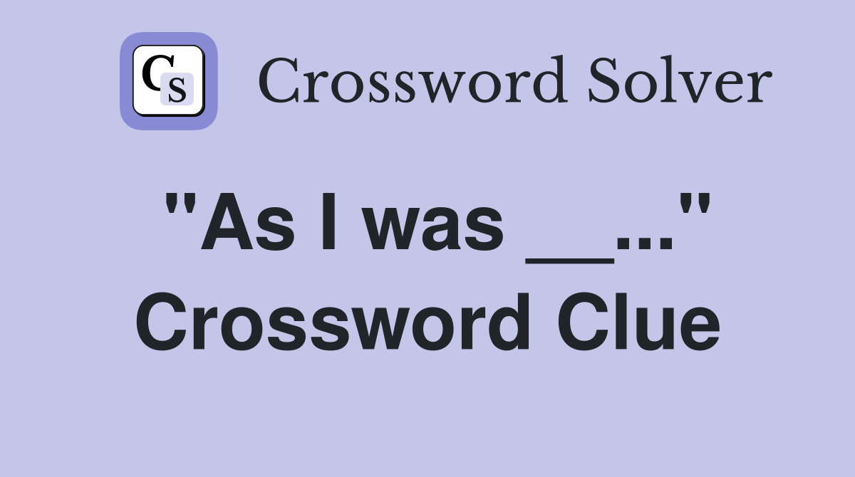 "As I was __..." Crossword Clue