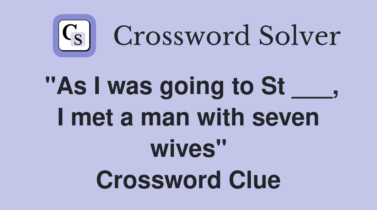 "As I was going to St ___, I met a man with seven wives" Crossword Clue