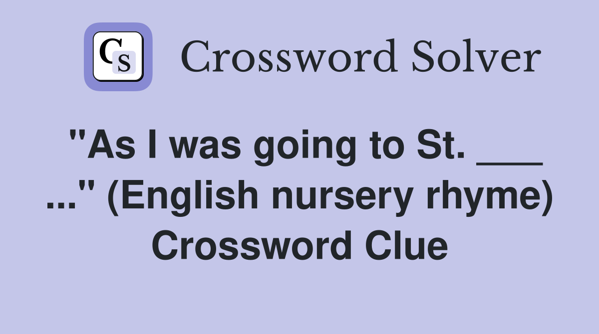 "As I was going to St. ___ ..." (English nursery rhyme) Crossword Clue