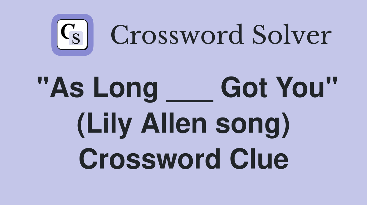"As Long ___ Got You" (Lily Allen song) Crossword Clue