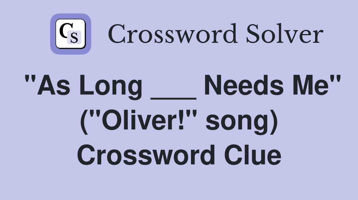 "As Long ___ Needs Me" ("Oliver!" song) Crossword Clue