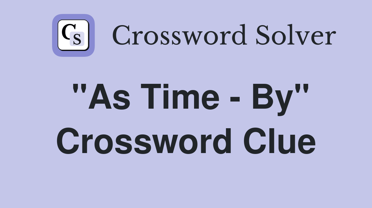 "As Time - By" Crossword Clue