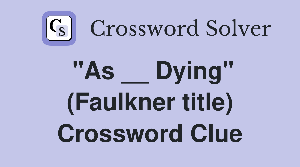 "As __ Dying" (Faulkner title) Crossword Clue