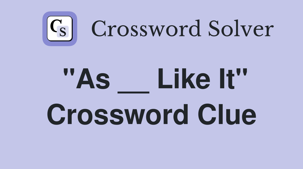 "As __ Like It" Crossword Clue