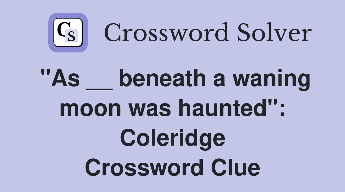 "As __ beneath a waning moon was haunted": Coleridge Crossword Clue