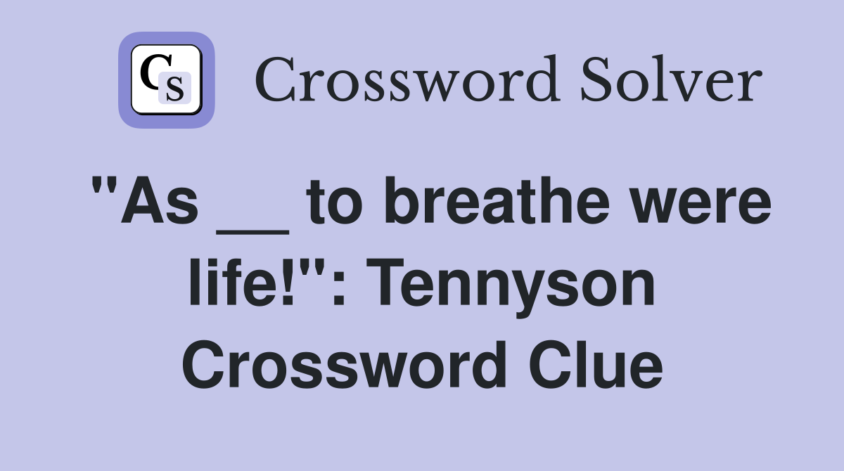 "As __ to breathe were life!": Tennyson Crossword Clue