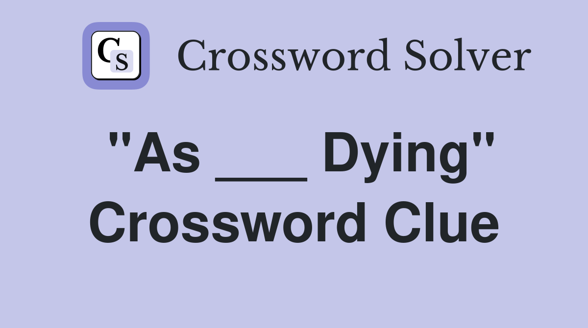 "As ___ Dying" Crossword Clue