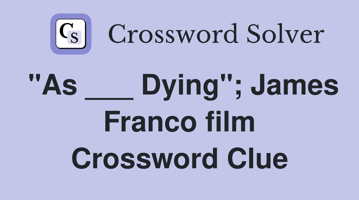 "As ___ Dying"; James Franco film Crossword Clue