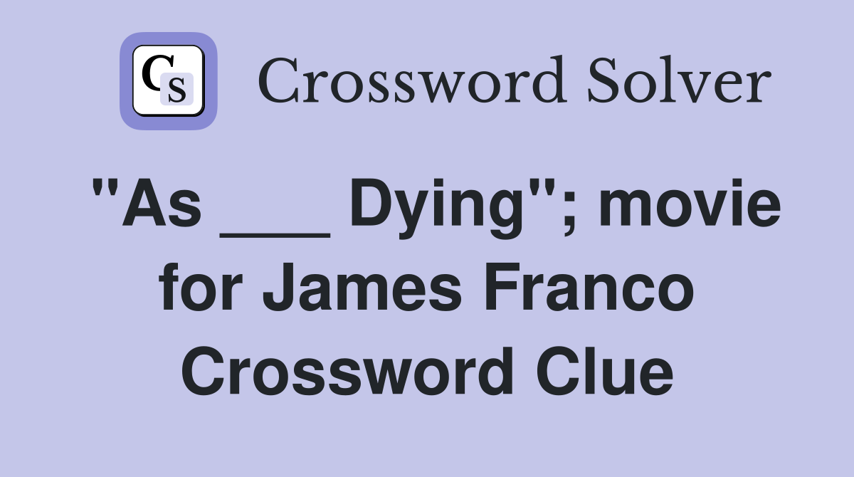 "As ___ Dying"; movie for James Franco Crossword Clue