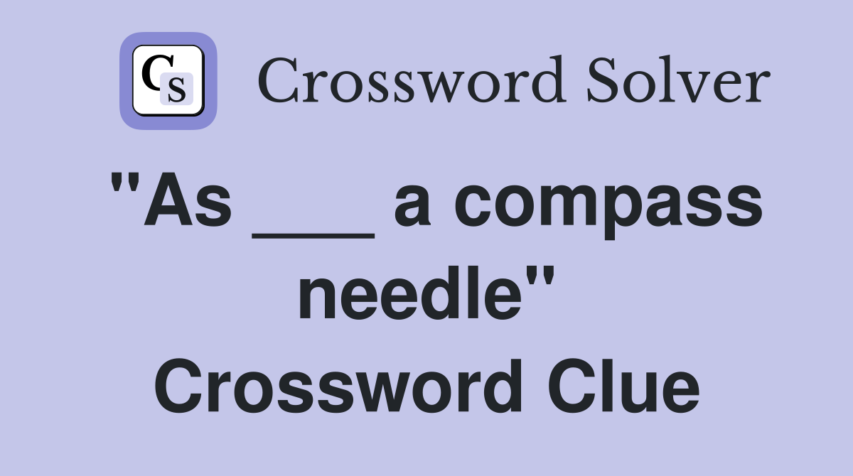 "As ___ a compass needle" Crossword Clue