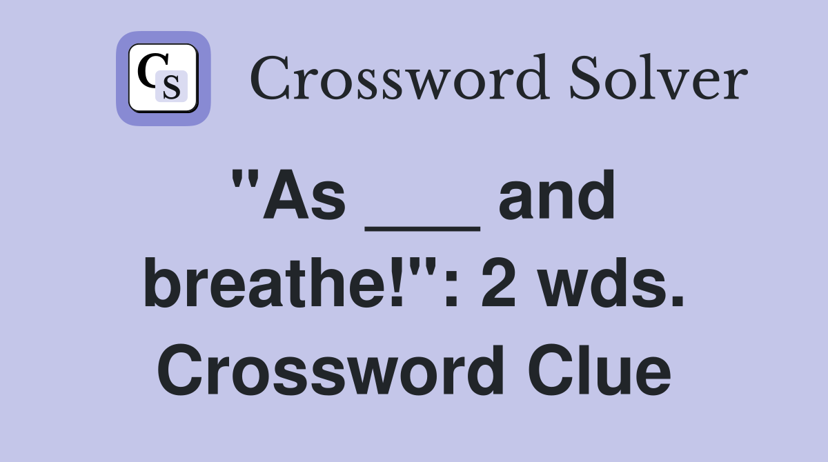 "As ___ and breathe!": 2 wds. Crossword Clue