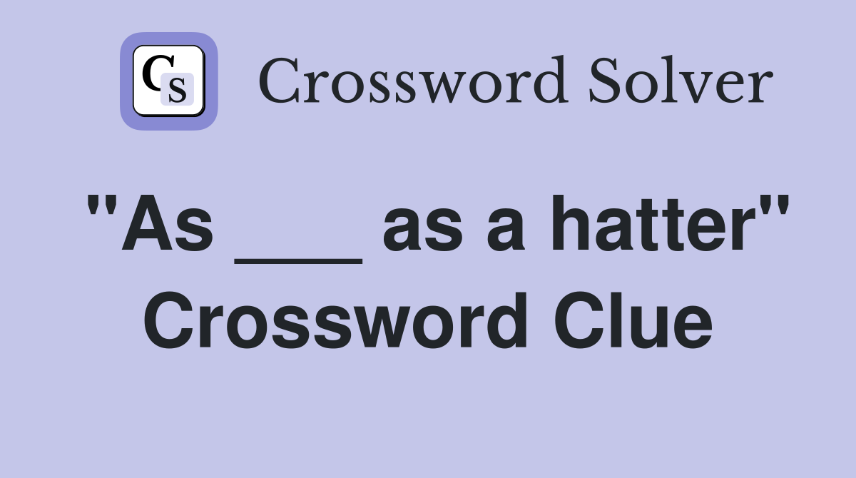 "As ___ as a hatter" Crossword Clue